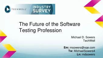 The Future of the Software  Testing Profession  Michael D. Sowers  TechWell Em: msowers@sqe.com Tw: