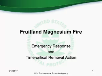 Fruitland Magnesium Fire  Emergency Response  and  Time-critical Removal Action  5/12/2017  1  U.S.