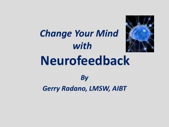 Neurofeedback  By  Gerry Radano, LMSW, AIBT  Neurofeedback  For thousands of years, people have