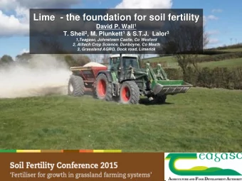 Lime  - the foundation for soil fertility David P. Wall 1 T. Sheil 2 , M. Plunkett 1 &amp; S.T.J.