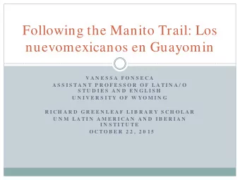 Following the Manito Trail: Los  nuevomexicanos en Guayomin  V A N E S S A  F O N S E C A  A S S I