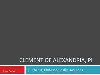 CLEMENT OF ALEXANDRIA, PI  ( that is, Philosophically Inclined)  Scott Butler  Biography