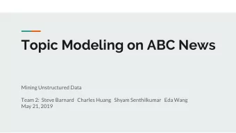 Topic Modeling on ABC News  Mining Unstructured Data  Team 2:  Steve Barnard   Charles Huang