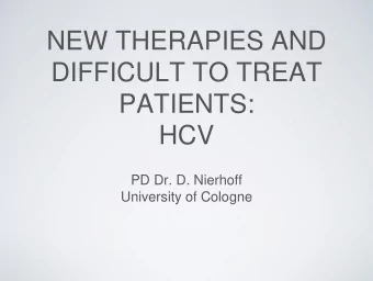 NEW THERAPIES AND  DIFFICULT TO TREAT  PATIENTS:  HCV  PD Dr. D. Nierhoff  University of Cologne