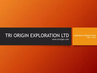 TRI ORIGIN EXPLORATION LTD  CORPORATE PRESENTATION  MAY 1, 2019  www.triorigin.com  TRI ORIGIN