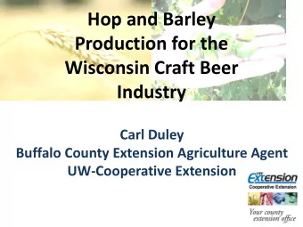 Hop and Barley  Production for the  Wisconsin Craft Beer Industry  Carl Duley  Buffalo County