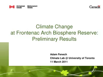 Climate Change  at Frontenac Arch Biosphere Reserve:  Preliminary Results  Adam Fenech  Climate Lab