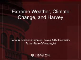 Change, and Harvey  John W. Nielsen-Gammon, Texas A&amp;M University  Texas State Climatologist