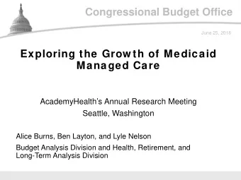 Congressional Budget Office  June 25, 2018  Exploring the Grow th of Medicaid  Managed Care
