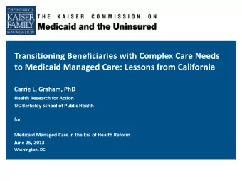 to Medicaid Managed Care: Lessons from California  Carrie L. Graham, PhD  Health Research for