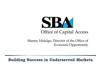 Office of Capital Access  Manny Hidalgo, Director of the Office of  Economic Opportunity  Building