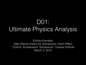 D01:  Ultimate Physics Analysis  Eiichiro Komatsu  (Max-Planck-Institut fr Astrophysik / Kavli