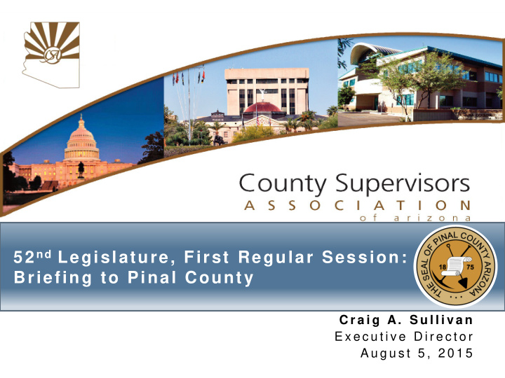 52 nd legislature first regular session briefing to pinal