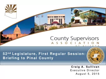52 nd Legislature, First Regular Session:  Briefing to Pinal County  C r a i g  A.  S u l l i va n