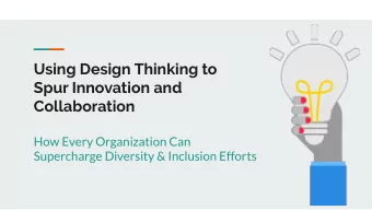 Using Design Thinking to  Spur Innovation and  Collaboration  How Every Organization Can