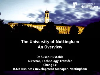 The University of Nottingham  An Overview  Dr Susan Huxtable  Director, Technology Transfer  Chang