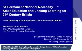 21 st Century Britain  The Centenary Commission on Adult Education Report  Professor John Holford