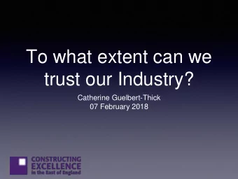 To what extent can we  trust our Industry?  Catherine Guelbert-Thick  07 February 2018  A