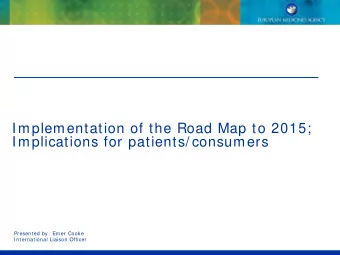 Implementation of the Road Map to 2015;  Implications for patients/ consumers  Presented by:  Emer