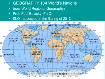 GEOGRAPHY 104 Worlds Nations   (now World Regional Geography)   Prof. Paul Belasky,