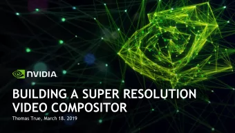 BUILDING A SUPER RESOLUTION  VIDEO COMPOSITOR  Thomas True, March 18. 2019  Motivation  Building