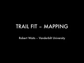 TRAIL FIT  MAPPING  Robert Waits  Vanderbilt University  Goals of Project Mapping