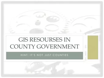 COUNTY GOVERNMENT H I N T :  I T  S  N O T  J U S T  C O U N T I E S  GIS RESOURCES IN COUNTY