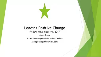 Leading Positive Change  Friday, November 10, 2017  Janis Glenn  Action Learning Coach for VISTA