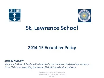 St. Lawrence School  2014-15 Volunteer Policy SCHOOL MISSION  We are a Catholic School family
