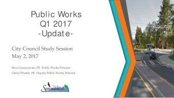 Public Works  Q1 2017  -Update-  City Council Study Session  May 2, 2017  Steve Leniszewski, PE