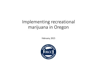 Implementing recreational marijuana in Oregon February, 2015 The Basics  Measure approved by