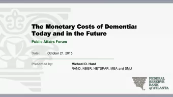 The  The Monetary Cost  Monetary Costs  s of Dementia:  of Dementia:  Today  Today and in  and in