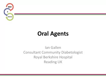 Oral Agents  Ian Gallen  Consultant Community Diabetologist  Royal Berkshire Hospital  Reading UK