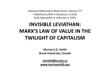 INVISIBLE LEVIATHAN:  MARXS LAW OF VALUE IN THE  TWILIGHT OF CAPITALISM  Murray E.G. Smith