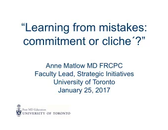Learning from mistakes: commitment or cliche  ?  Anne Matlow MD FRCPC  Faculty Lead,