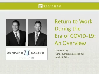 Return to Work  During the  Era of COVID-19:  An Overview  Presented by:  Carlos Zumpano &amp;