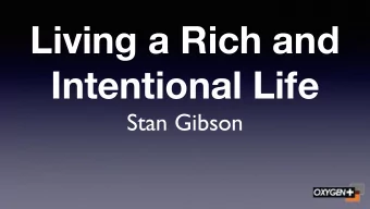 Living a Rich and  Intentional Life  Stan Gibson  Life Becomes Rich When Death  Becomes Certain