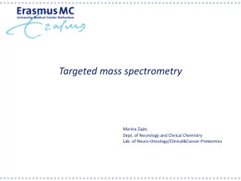 Targeted mass spectrometry Marina Zajec  Dept. of Neurology and Clinical Chemistry  Lab. of