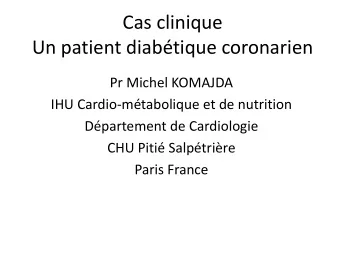 Cas clinique  Un patient diabtique coronarien  Pr Michel KOMAJDA  IHU Cardio-mtabolique et de
