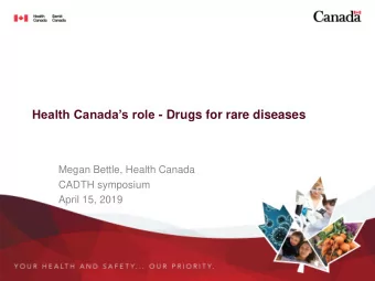 Health Canadas role - Drugs for rare diseases  Megan Bettle, Health Canada  CADTH symposium