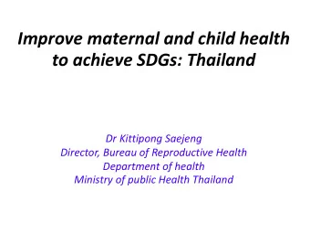 to achieve SDGs: Thailand  Dr Kittipong Saejeng  Director, Bureau of Reproductive Health