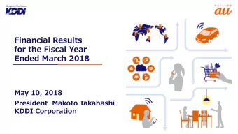 Financial Results  for the Fiscal Year  Ended March 2018  May 10, 2018  President  Makoto Takahashi