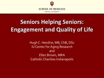 Seniors Helping Seniors:  Engagement and Quality of Life  Hugh C. Hendrie, MB, ChB, DSc  IU Center