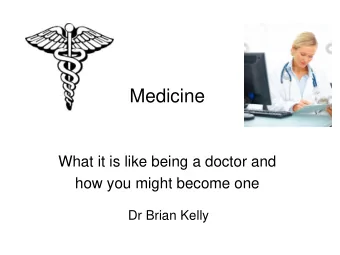 Medicine  What it is like being a doctor and how you might become one  Dr Brian Kelly  Who am I?