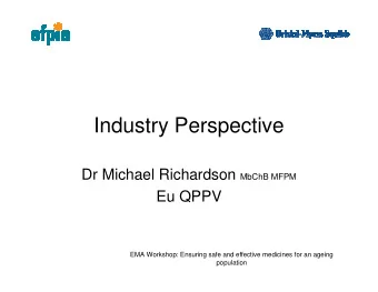 Industry Perspective Dr Michael Richardson MbChB MFPM  Eu QPPV  EMA Workshop: Ensuring safe and
