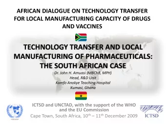 TECHNOLOGY TRANSFER AND LOCAL  MANUFACTURING OF PHARMACEUTICALS:  THE SOUTH AFRICAN CASE  Dr. John