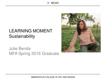 LEARNING MOMENT  Sustainability  Julie Benda  MFA Spring 2016 Graduate  MCAD  Sustainable Campus