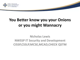 You Better know you your Onions  or you might Wannacry  Nicholas Lewis  NWSSP IT Security and