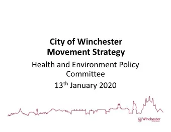 City of Winchester  Movement Strategy  Health and Environment Policy  Committee 13 th January 2020