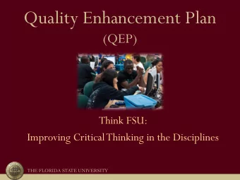 Quality Enhancement Plan  (QEP)  Think FSU:  Improving Critical Thinking in the Disciplines  THE